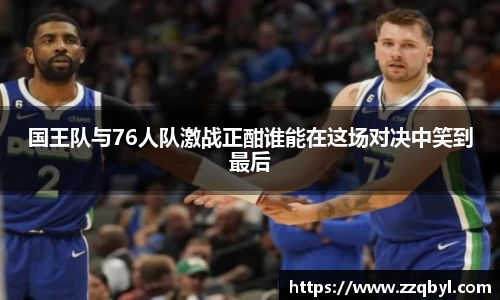国王队与76人队激战正酣谁能在这场对决中笑到最后